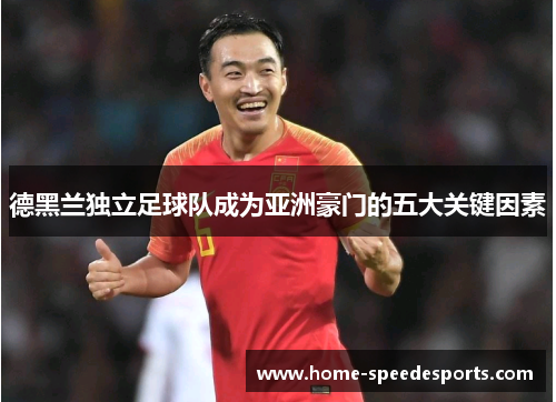 德黑兰独立足球队成为亚洲豪门的五大关键因素