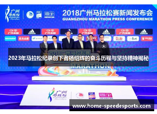 2023年马拉松纪录创下者杨绍辉的奋斗历程与坚持精神揭秘