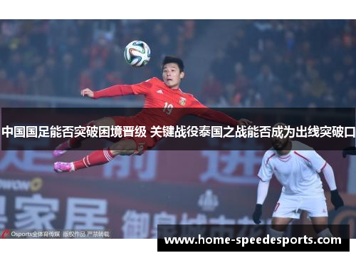 中国国足能否突破困境晋级 关键战役泰国之战能否成为出线突破口