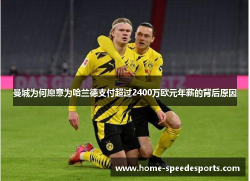 曼城为何愿意为哈兰德支付超过2400万欧元年薪的背后原因
