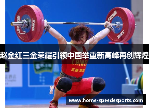 赵金红三金荣耀引领中国举重新高峰再创辉煌