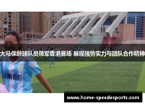 大马保龄球队员领军香港赛场 展现强势实力与团队合作精神