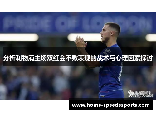 分析利物浦主场双红会不败表现的战术与心理因素探讨
