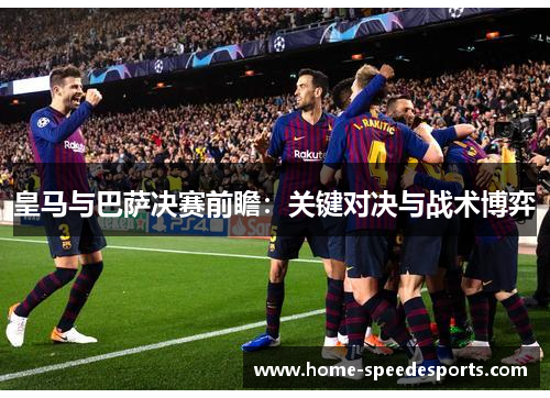 皇马与巴萨决赛前瞻：关键对决与战术博弈