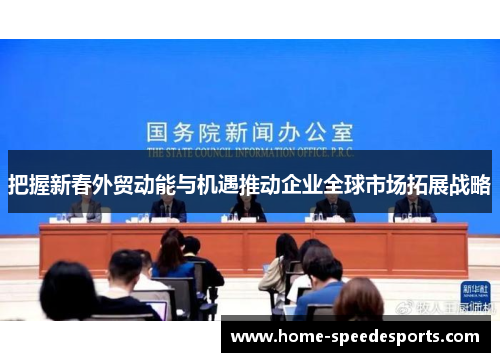 把握新春外贸动能与机遇推动企业全球市场拓展战略