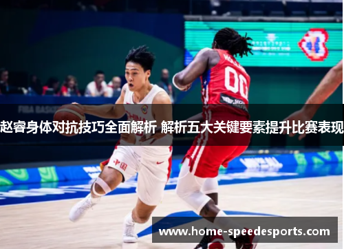 赵睿身体对抗技巧全面解析 解析五大关键要素提升比赛表现