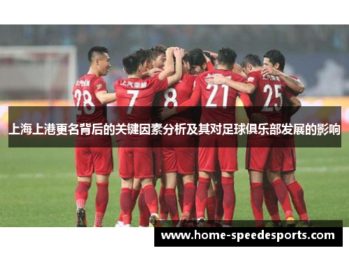 上海上港更名背后的关键因素分析及其对足球俱乐部发展的影响
