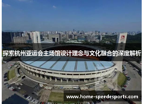 探索杭州亚运会主场馆设计理念与文化融合的深度解析