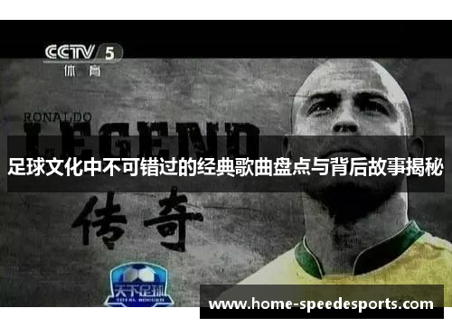 足球文化中不可错过的经典歌曲盘点与背后故事揭秘