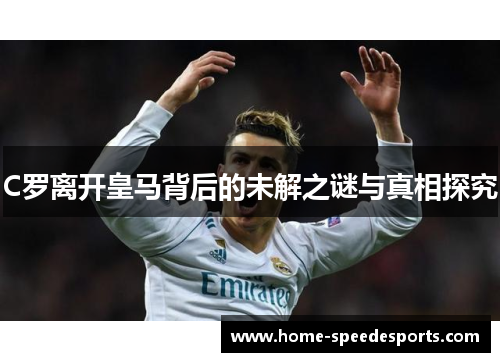 C罗离开皇马背后的未解之谜与真相探究