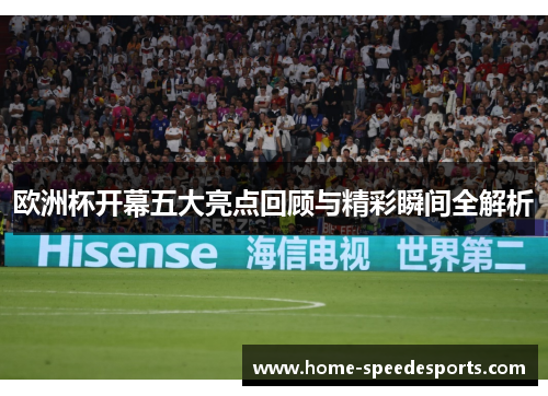 欧洲杯开幕五大亮点回顾与精彩瞬间全解析