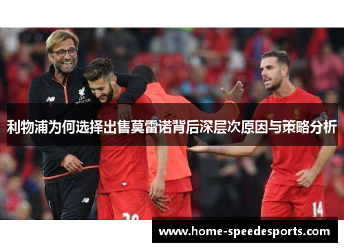 利物浦为何选择出售莫雷诺背后深层次原因与策略分析