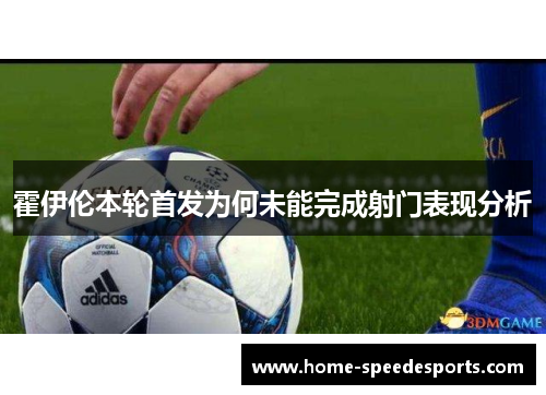 霍伊伦本轮首发为何未能完成射门表现分析