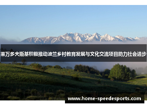 莱万多夫斯基积极推动波兰乡村教育发展与文化交流项目助力社会进步