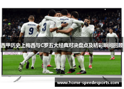 西甲历史上梅西与C罗五大经典对决盘点及精彩瞬间回顾