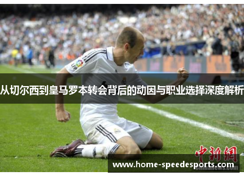 从切尔西到皇马罗本转会背后的动因与职业选择深度解析
