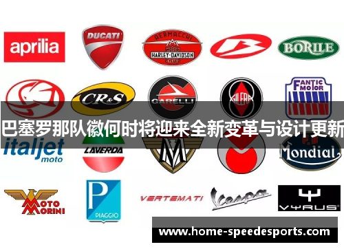 巴塞罗那队徽何时将迎来全新变革与设计更新