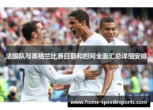 法国队与英格兰比赛日期和时间全面汇总详细安排 法国队与英格兰比赛日期和时间全面汇总详细安排