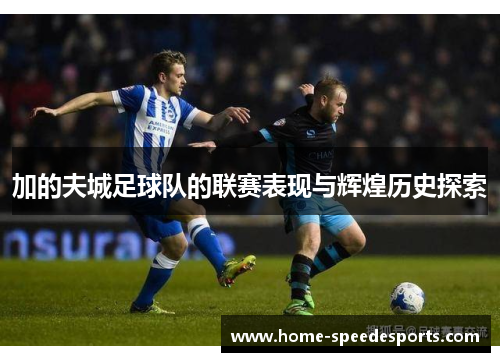 加的夫城足球队的联赛表现与辉煌历史探索 加的夫城足球队的联赛表现与辉煌历史探索