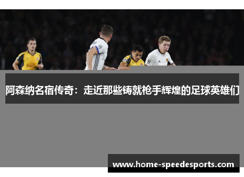 阿森纳名宿传奇:走近那些铸就枪手辉煌的足球英雄们 阿森纳名宿传奇:走近那些铸就枪手辉煌的足球英雄们