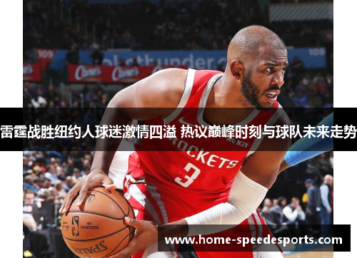 雷霆战胜纽约人球迷激情四溢 热议巅峰时刻与球队未来走势 雷霆战胜纽约人球迷激情四溢 热议巅峰时刻与球队未来走势