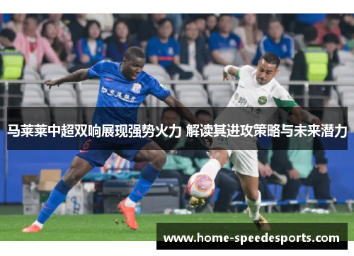 马莱莱中超双响展现强势火力 解读其进攻策略与未来潜力