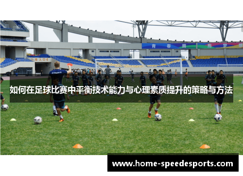 如何在足球比赛中平衡技术能力与心理素质提升的策略与方法